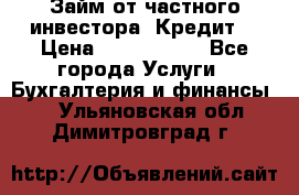 Займ от частного инвестора. Кредит. › Цена ­ 1 500 000 - Все города Услуги » Бухгалтерия и финансы   . Ульяновская обл.,Димитровград г.